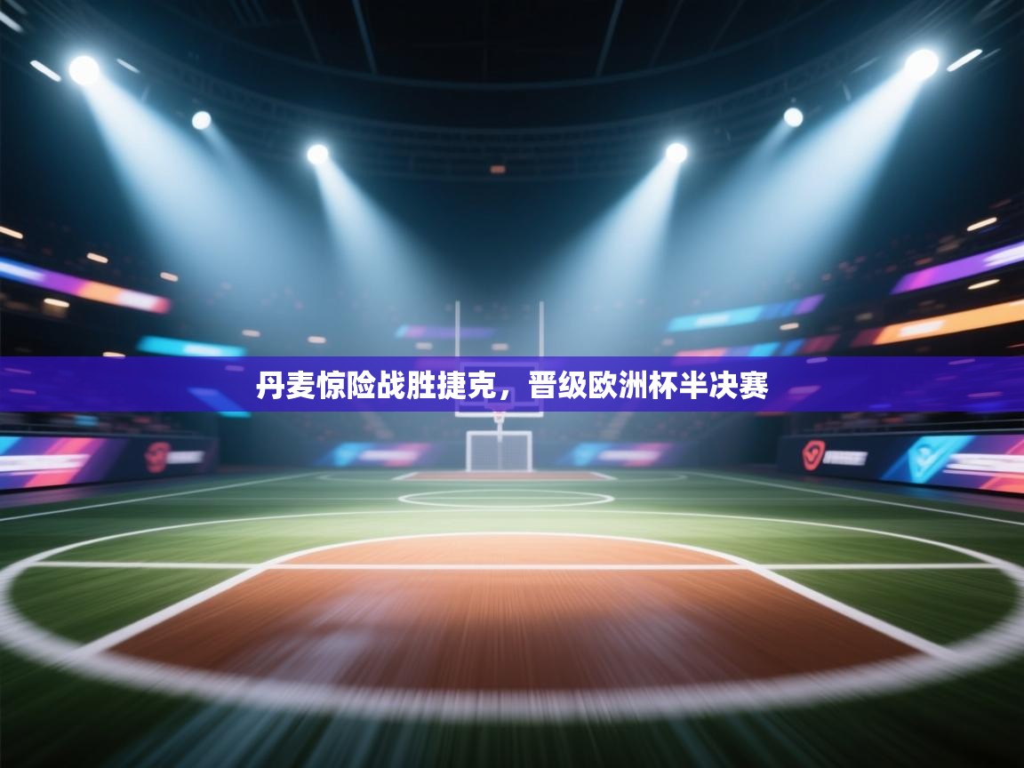 丹麦惊险战胜捷克，晋级欧洲杯半决赛  第2张