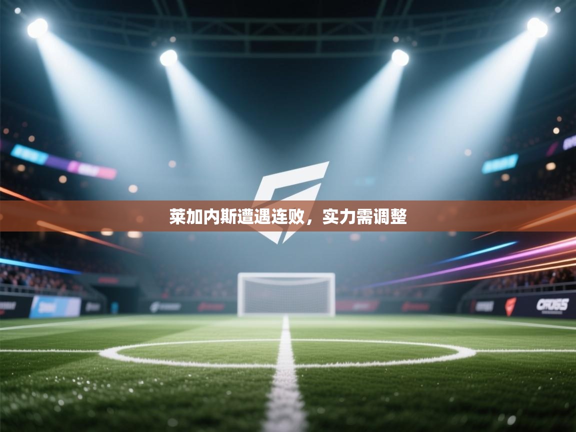 莱加内斯遭遇连败，实力需调整  第1张