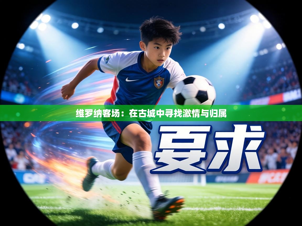 维罗纳客场：在古城中寻找激情与归属